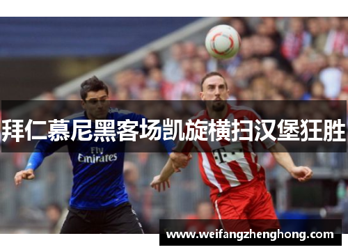 拜仁慕尼黑客场凯旋横扫汉堡狂胜