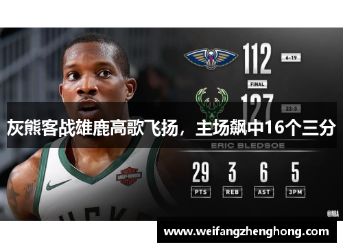 灰熊客战雄鹿高歌飞扬，主场飙中16个三分