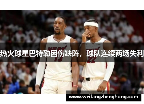 热火球星巴特勒因伤缺阵，球队连续两场失利