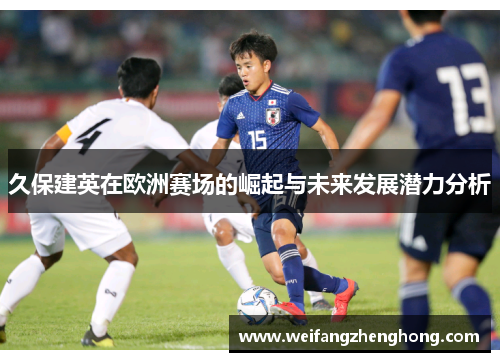 久保建英在欧洲赛场的崛起与未来发展潜力分析