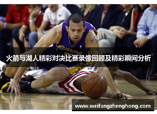 火箭与湖人精彩对决比赛录像回顾及精彩瞬间分析